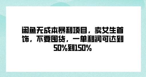 闲鱼无成本暴利项目，卖女生首饰，不要囤货，一单利润可达到50%到150%-资源妙妙屋