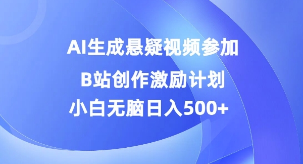 AI生成悬疑视频参加B站创作激励计划，小白无脑日入5张-资源妙妙屋