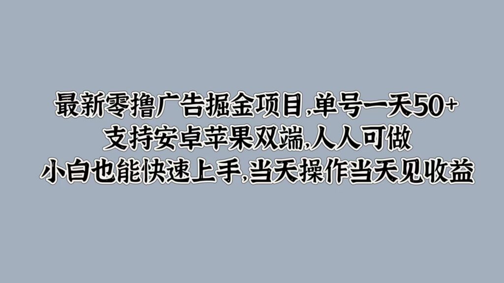 最新零撸广告掘金项目，单号一天50+，支持安卓苹果双端，人人可做，小白也能快速上手-资源妙妙屋