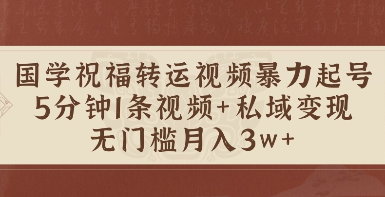 国学祝福转运视频暴力起号，5分钟1条视频+玄学粉私域变现，无门槛月入过W-资源妙妙屋