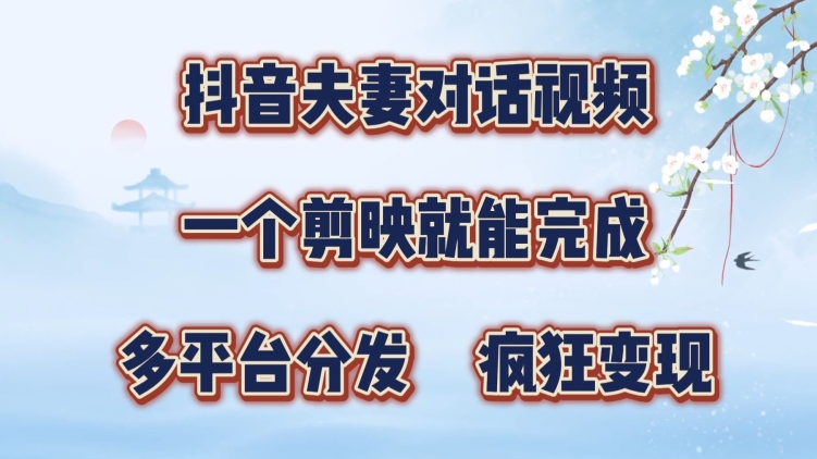 抖音夫妻搞笑对话视频，一个剪映就能完成，多平台分发，疯狂涨粉变现-资源妙妙屋