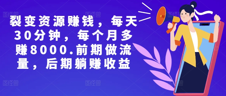 副业裂变资源赚钱，每天30分钟，每个月多赚8000，前期做流量，后期躺赚收益-资源妙妙屋