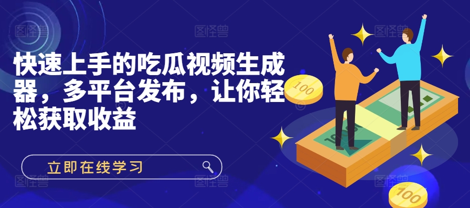 快速上手的吃瓜视频生成器，多平台发布，让你轻松获取收益!-资源妙妙屋