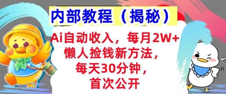 Ai自动收入，每月2W+懒人捡钱新方法，首次公开，每天30分钟，轻松上手-资源妙妙屋