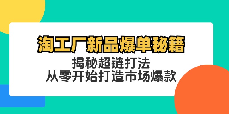 淘工厂新品爆单秘籍：揭秘超链打法，从零开始打造市场爆款-资源妙妙屋