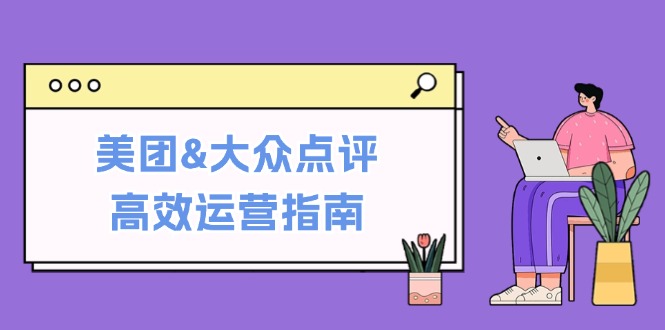 美团&大众点评高效运营指南：从平台基础认知到提升销量的实用操作技巧-资源妙妙屋