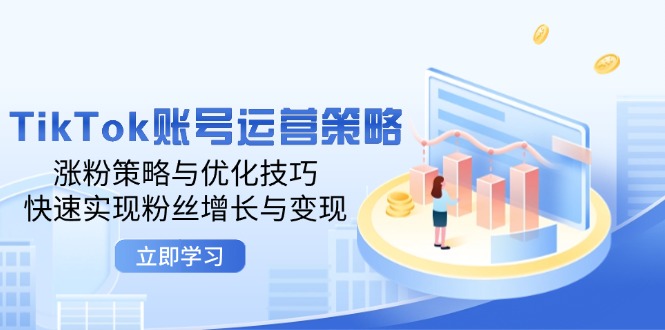 TikTok账号运营策略：涨粉策略与优化技巧，快速实现粉丝增长与变现-资源妙妙屋