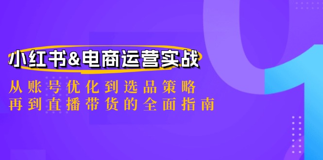 小红书&电商运营实战：从账号优化到选品策略，再到直播带货的全面指南-资源妙妙屋