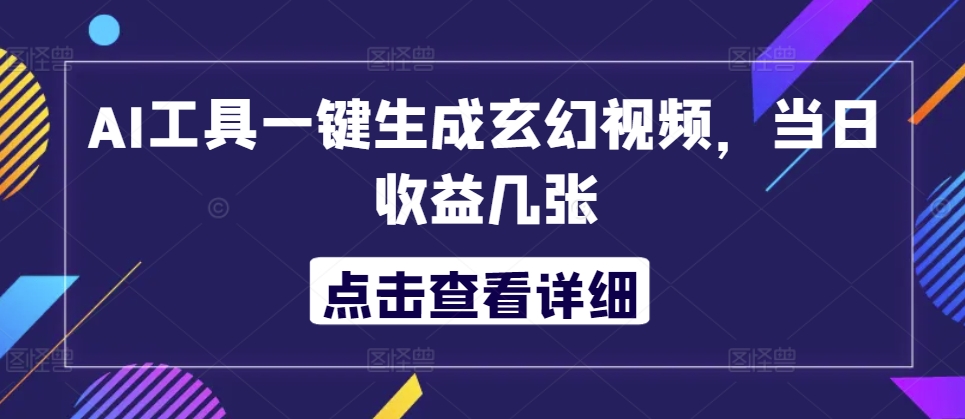 AI工具一键生成玄幻视频，当日收益几张-资源妙妙屋