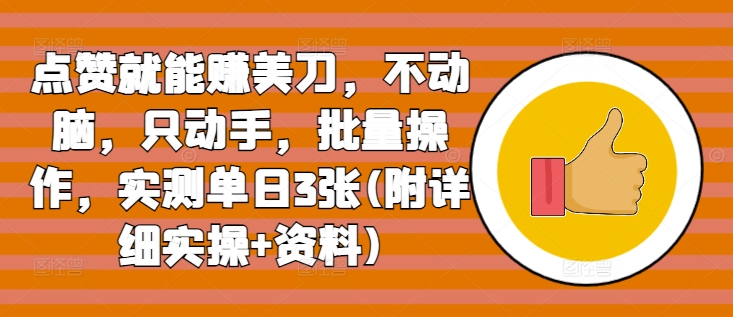 点赞就能赚美刀，不动脑，只动手，批量操作，实测单日3张(附详细实操+资料)-资源妙妙屋