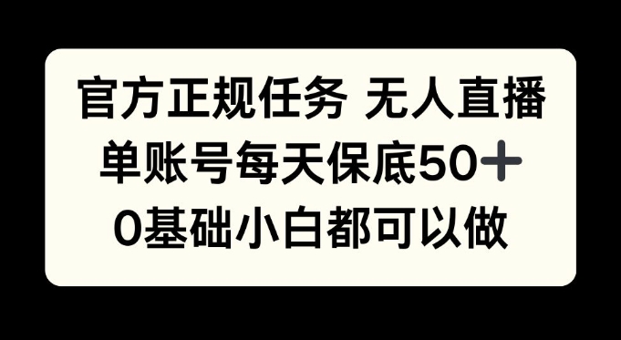 官方正规任务无人直播，单账号每天保底50+，0基础小白都可以做!-资源妙妙屋