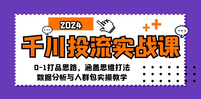 千川投流实战课：0-1打品思路，涵盖思维打法、数据分析与人群包实操教学-资源妙妙屋