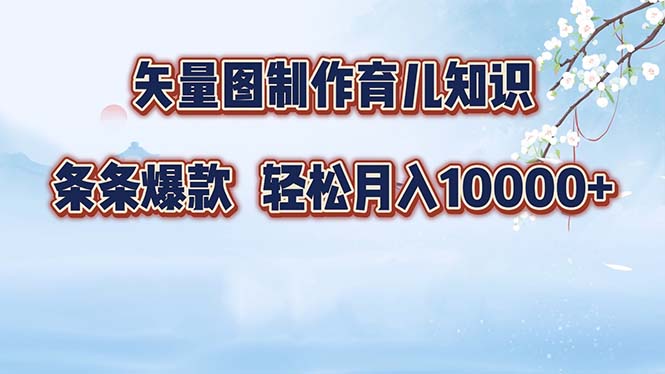 矢量图制作育儿知识，条条爆款，月入10000+-资源妙妙屋