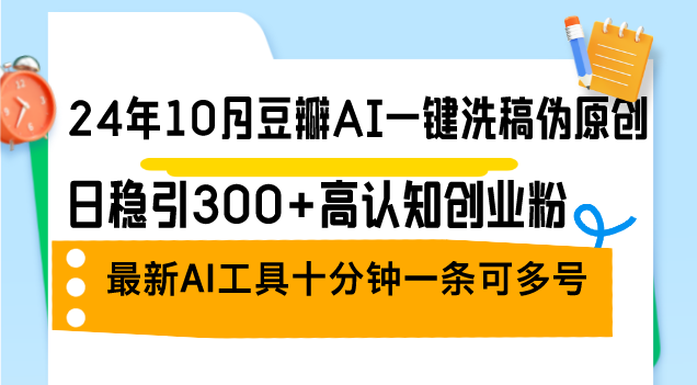 24年10月豆瓣AI一键洗稿伪原创，日稳引300+高认知创业粉，最新AI工具十-资源妙妙屋