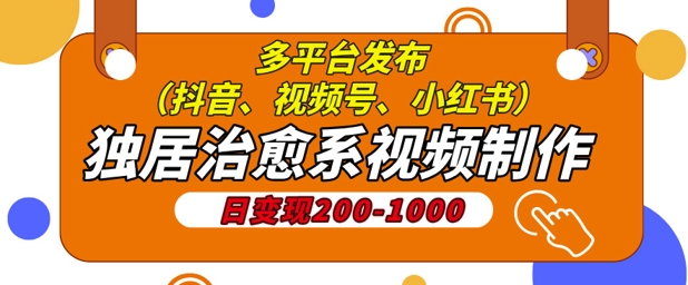 独居治愈系视频制作，日变现多张，多平台发布(抖音、视频号、小红书)-资源妙妙屋